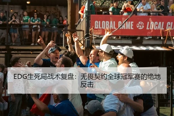 EDG生死局战术复盘：无畏契约全球冠军赛的绝地反击
