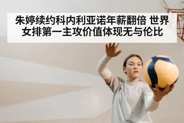 朱婷续约科内利亚诺年薪翻倍 世界女排第一主攻价值体现无与伦比
